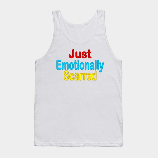 Just Emotionally Scarred Tank Top by CoreyUnlimited